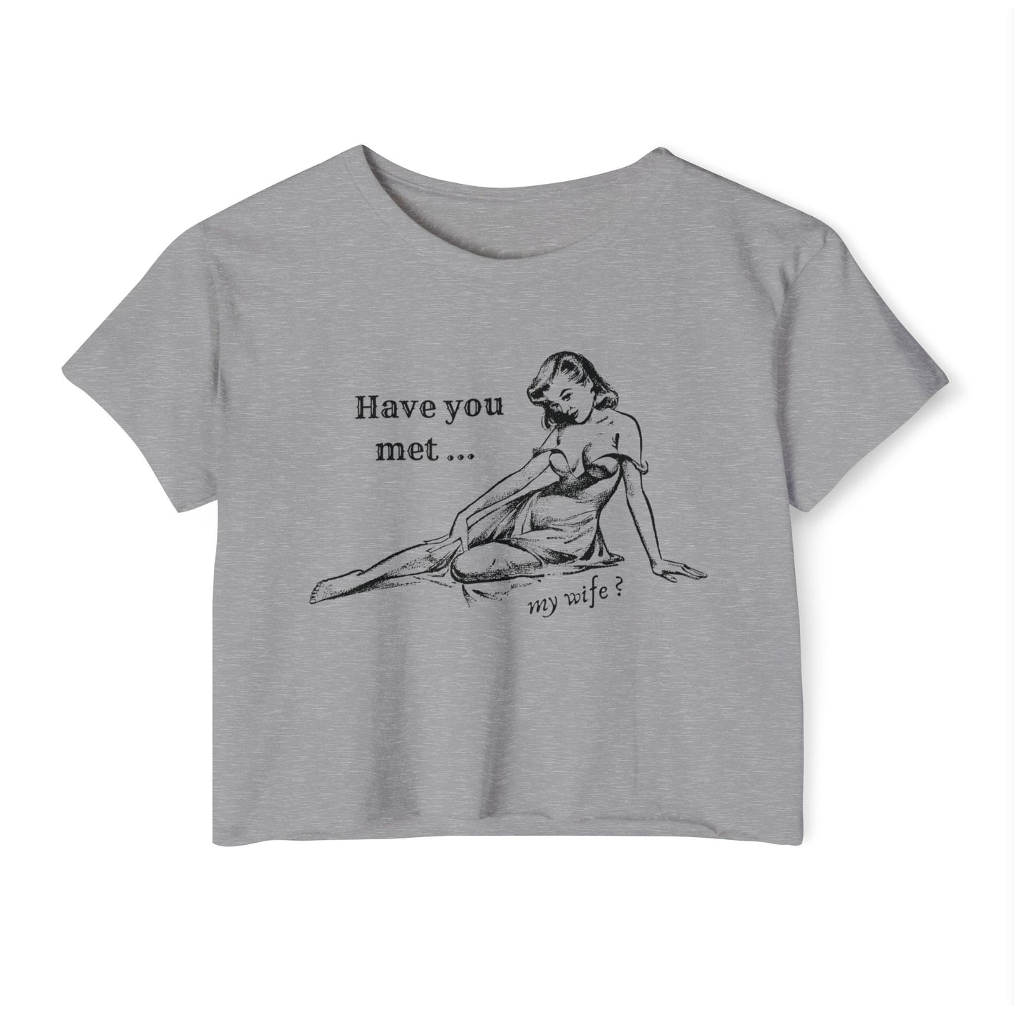 'Have You Met ... My Wife?' - Crop T-shirt