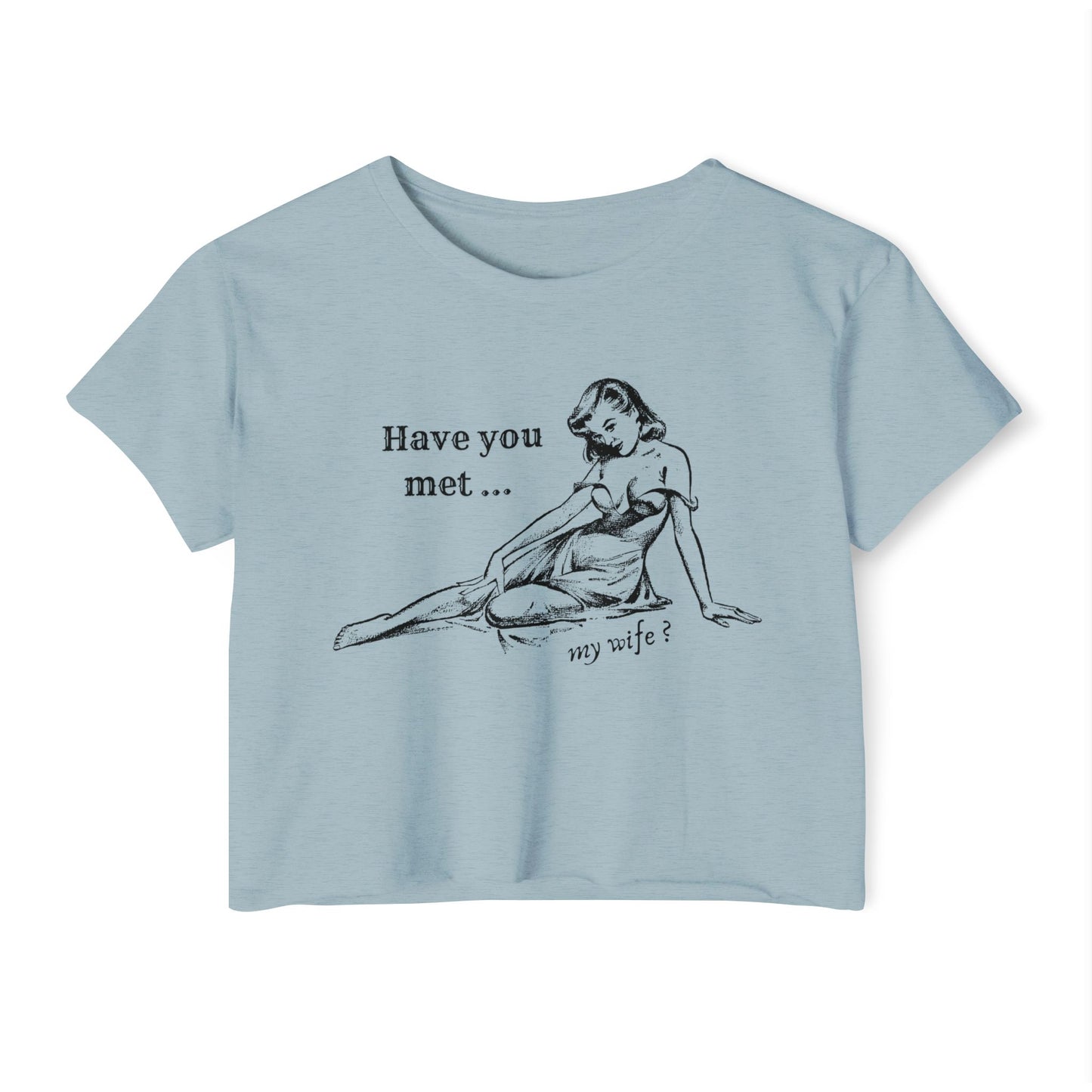 'Have You Met ... My Wife?' - Crop T-shirt