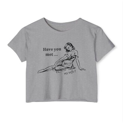 'Have You Met ... My Wife?' - Crop T-shirt